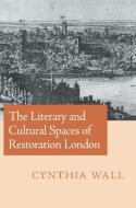 The Literary and Cultural Spaces of Restoration London di Cynthia Wall edito da Cambridge University Press