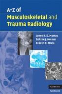 A-Z of Musculoskeletal and Trauma Radiology di James R. D. Murray edito da Cambridge University Press