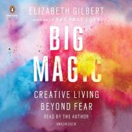 Big Magic: Creative Living Beyond Fear di Elizabeth Gilbert edito da Penguin Audiobooks