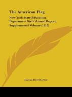 The American Flag: New York State Education Department Sixth Annual Report, Supplemental Volume (1910) di Harlan Hoyt Horner edito da Kessinger Publishing