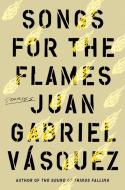 Songs for the Flames: Stories di Juan Gabriel Vasquez edito da RIVERHEAD