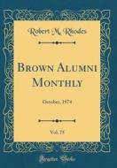 Brown Alumni Monthly, Vol. 75: October, 1974 (Classic Reprint) di Robert M. Rhodes edito da Forgotten Books