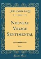 Nouveau Voyage Sentimental, Vol. 1 (Classic Reprint) di Jean Claude Gorjy edito da Forgotten Books