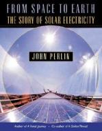 From Space to Earth: The Story of Solar Electricity di John Perlin edito da HARVARD UNIV PR