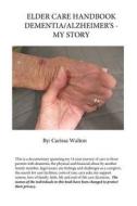 Elder Care Handbook - Dementia/Alzheimer's - My Story di Carissa Walton edito da Carolann Walters