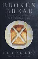Broken Bread: Feasting in an Age of Fussiness di Tilly Dillehay edito da HARVEST HOUSE PUBL