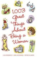 1,003 Great Things about Being a Woman di Lisa Birnbach, Ann Hodgman, Patricia Marx edito da ANDREWS & MCMEEL