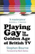 Playing Gay In The Golden Age Of British Tv di Stephen Bourne edito da The History Press Ltd