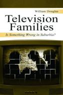 Television Families di William Douglas edito da Routledge