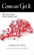 Come An' Get It: The Story of the Old Cowboy Cook di Ramon F. Adams edito da UNIV OF OKLAHOMA PR