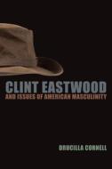 Clint Eastwood and Issues of American Masculinity di Drucilla Cornell edito da Fordham University Press