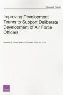 Improving Development Teams to Support Deliberate Development of Air Force Officers di Lawrence M. Hanser, Nelson Lim, Douglas Yeung, Eric Cring edito da RAND