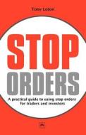 Stop Orders: A Practical Guide to Using Stop Orders for Traders and Investors di Loton Tony edito da Harriman House