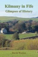 Kilmany in Fife: Glimpses of History di Revd David Weekes edito da Lavender Inprint