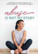Abuse is Not My Story: A Message of Hope Through the Destruction of the Power of Abuse di Victoria Elise Michael edito da LIGHTNING SOURCE INC