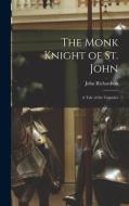 The Monk Knight of St. John [microform]: a Tale of the Crusades di John Richardson edito da LIGHTNING SOURCE INC