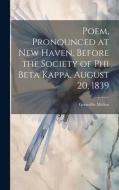 Poem, Pronounced at New Haven, Before the Society of Phi Beta Kappa, August 20, 1839 di Grenville Mellen edito da LEGARE STREET PR