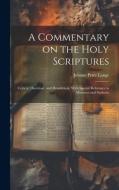 A Commentary on the Holy Scriptures: Critical, Doctrinal, and Homiletical, With Special Reference to Ministers and Students di Johann Peter Lange edito da LEGARE STREET PR