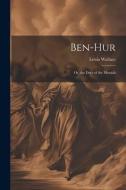 Ben-Hur; Or, the Days of the Messiah di Lewis Wallace edito da LEGARE STREET PR