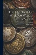 The Coinage of William Wood, 1722-1733 di Philip Nelson edito da LEGARE STREET PR