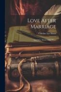 Love After Marriage; and Other Stories of the Heart di Caroline Lee Hentz edito da LEGARE STREET PR