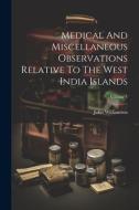 Medical And Miscellaneous Observations Relative To The West India Islands; Volume 1 di John Williamson edito da LEGARE STREET PR