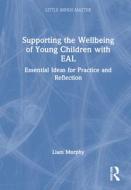 Supporting The Wellbeing Of Young Children With EAL di Liam Murphy edito da Taylor & Francis Ltd