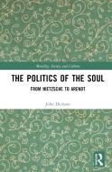 The Politics Of The Soul di John Dickson edito da Taylor & Francis Ltd