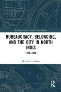 Bureaucracy, Belonging, And The City In North India di Michael S. Dodson edito da Taylor & Francis Ltd