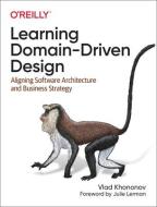 Learning Domain-Driven Design: Aligning Software Architecture and Business Strategy di Vladik Khononov edito da OREILLY MEDIA