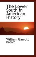 The Lower South In American History di William Garrott Brown edito da Bibliolife