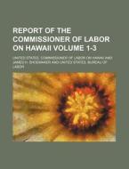 Report of the Commissioner of Labor on Hawaii Volume 1-3 di United States Hawaii edito da Rarebooksclub.com
