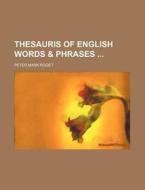 Thesauris of English Words & Phrases di Peter Mark Roget edito da Rarebooksclub.com