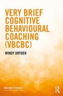 Very Brief Cognitive Behavioural Coaching (VBCBC) di Windy (Emeritus Professor of Psychotherapeutic Studies at Goldsmiths Dryden edito da Taylor & Francis Ltd