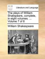 The Plays Of William Shakspeare, Complete, In Eight Volumes. ... Volume 7 Of 8 di William Shakespeare edito da Gale Ecco, Print Editions
