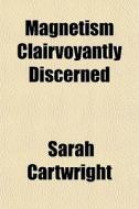 Magnetism Clairvoyantly Discerned di Sarah Cartwright edito da General Books