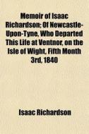 Memoir Of Isaac Richardson; Of Newcastle di Isaac Richardson edito da General Books