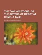 The Two Vocations; Or The Sisters Of Mer di Anonymous, Elizabeth Rundle [Charles edito da Rarebooksclub.com