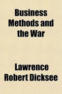 Business Methods And The War di Lawrence Robert Dicksee edito da General Books