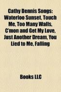 Waterloo Sunset, Touch Me, Too Many Walls, C'mon And Get My Love, Just Another Dream, You Lied To Me, Falling di Source Wikipedia edito da General Books Llc