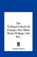 The Yi King or Book of Changes: The Oldest Work of Magic 1143 B.C. edito da Kessinger Publishing