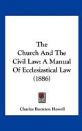 The Church and the Civil Law: A Manual of Ecclesiastical Law (1886) di Charles Boynton Howell edito da Kessinger Publishing