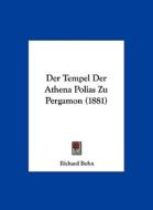Der Tempel Der Athena Polias Zu Pergamon (1881) di Richard Bohn edito da Kessinger Publishing