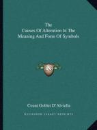 The Causes of Alteration in the Meaning and Form of Symbols di Count Goblet D'Alviella edito da Kessinger Publishing
