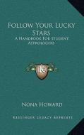 Follow Your Lucky Stars: A Handbook for Student Astrologers di Nona Howard edito da Kessinger Publishing