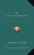 76 '76: Lyrics of the Revolution di Edward C. Jones edito da Kessinger Publishing