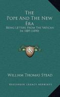 The Pope and the New Era: Being Letters from the Vatican in 1889 (1890) di William Thomas Stead edito da Kessinger Publishing