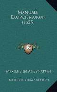 Manuale Exorcismorun (1635) di Maximilien Ab Eynatten edito da Kessinger Publishing