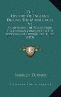 The History of England During the Middle Ages V1: Comprising the Reigns from the Norman Conquest to the Accession of Edward the Third (1853) di Sharon Turner edito da Kessinger Publishing
