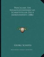 Priscillian, Ein Neuaufgefundener Lat. Schriftsteller Des 4 Jahrhunderts (1886) di Georg Schepss edito da Kessinger Publishing